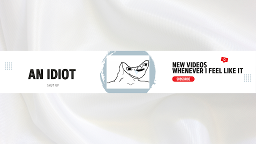 The idiot who made this channel banner