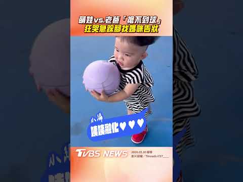 萌娃vs.老爸「搶不到球」　「狂哭急跺腳」找媽咪告狀！｜TVBS新聞@TVBSNEWS01 thumbnail
