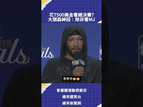 花7500美金看總決賽?  大頭森神回：除非看MJ thumbnail
