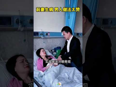 前妻生病，前夫哥的做法太赞了。 thumbnail