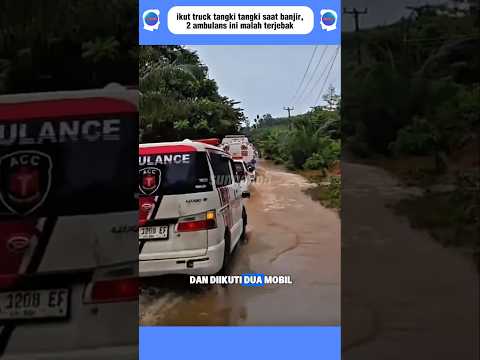 ikuti truck tangki saat banjir, 2 ambulans ini malah terjebak#short thumbnail