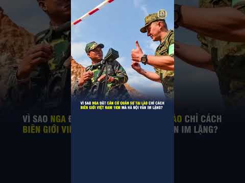 VÌ SAO NGA ĐẶT CĂN CỨ QUÂN SỰ TẠI LÀO CHỈ CÁCHBIÊN GIỚI VIỆT NAM 1KM MÀ HÀ NỘI VẪN IM LẶNG? thumbnail