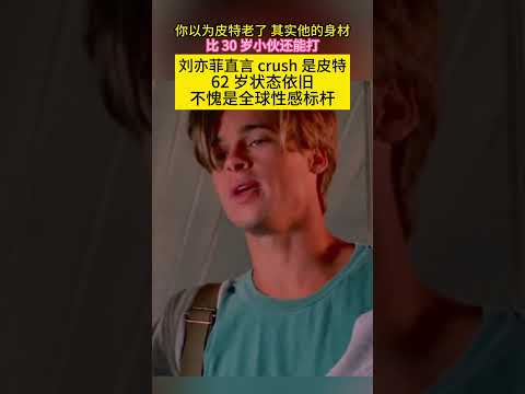 你以为#皮特 老了其实他的身材比30岁小伙还能打！#刘亦菲 直言crush是皮特62岁状态依旧不愧是全球性感标杆 #布拉德皮特 thumbnail