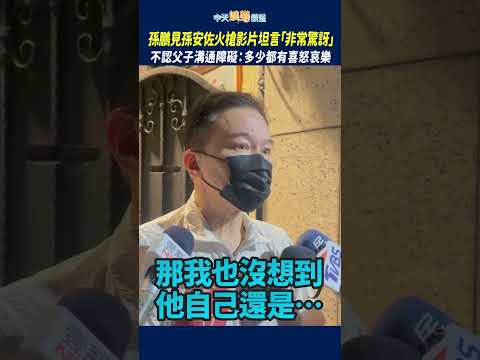 孫鵬見孫安佐火槍影片坦言「非常驚訝」　不認父子溝通障礙：多少都有喜怒哀樂　#shorts thumbnail