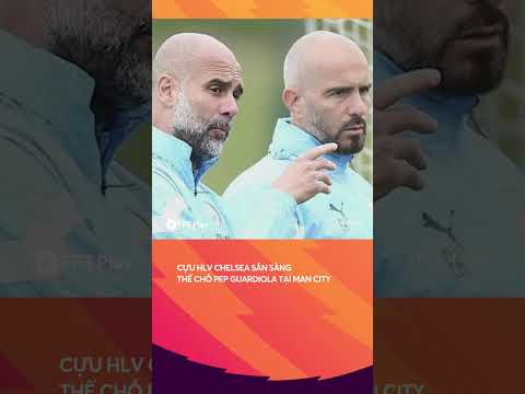 Cựu HLV Chelsea sẽ thế chỗ Pep Guardiola tại Man City? ? thumbnail