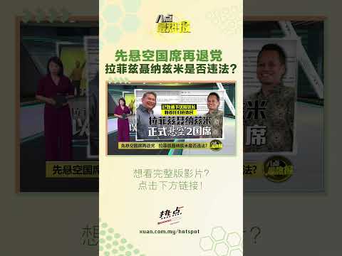 傅芝雅说，公正党已掌握证据，能证明两人违反反跳槽法? #八点最热报 #拉菲兹 #聂纳兹米 #傅芝雅 #公正党 thumbnail
