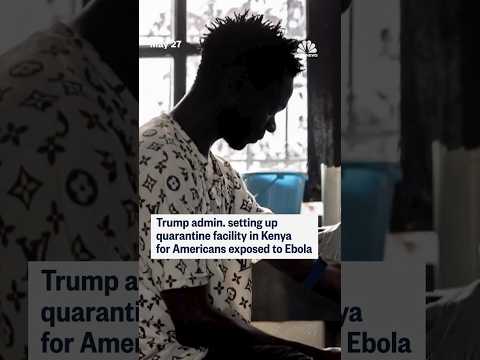 Trump admin. setting up quarantine facility in Kenya for Americans exposed to Ebola thumbnail