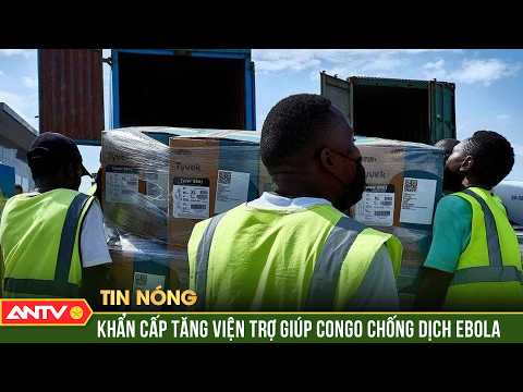 Quốc tế khẩn cấp tăng viện trợ giúp Congo chống dịch Ebola | ANTV thumbnail