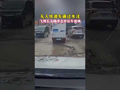 無人快遞車碾過水窪 飛濺石子精準擊碎後車玻璃 。 thumbnail