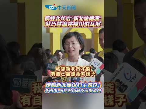 稱雙北共治"新北淪細漢" 蘇巧慧論述被川伯瓦解 她喊新北應保有主體性！李四川：可見對市政沒這麼清楚 #shorts thumbnail