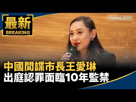 中國間諜市長王愛琳出庭認罪　面臨10年監禁｜#鏡新聞 thumbnail