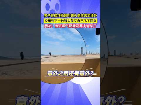 男子在樓頂拍照時鏡頭蓋滾落至牆外，沒想到下一秒鏡頭蓋又自己飛了回來，網友：有這運氣都能買彩票中大獎了！#shorts thumbnail