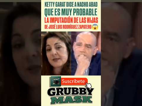 KETTY GARAT le dice a NACHO ABAD que es MUY PROBABLE la IMPUTACIÓN de las HIJAS de ZAPATERO ? thumbnail