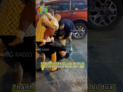 Thanh niên kêu cứu vì bị đưa lên xe người lạ ở Hà Nội thumbnail