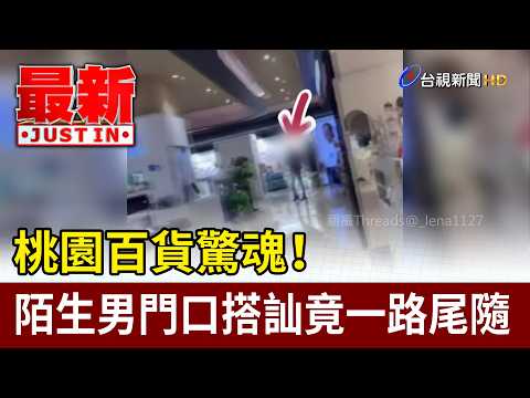 桃園百貨驚魂！ 陌生男門口搭訕竟一路尾隨【最新快訊】 thumbnail