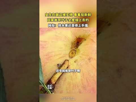 女生在路边摊买桃，看着挺新鲜，回家发现叶子全是插上去的 thumbnail