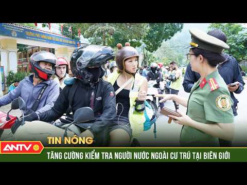 Tuyên Quang tăng cường kiểm soát người nước ngoài cư trú, hoạt động ở biên giới | ANTV thumbnail
