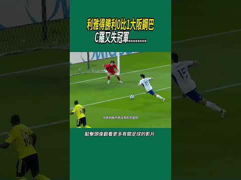 利雅得勝利0比1大阪鋼巴，C羅又失冠軍..........#體育#足球 thumbnail