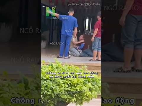 Chồng ra đi vì tai nạn lao động vợ khóc ngất tại bệnh viện thumbnail