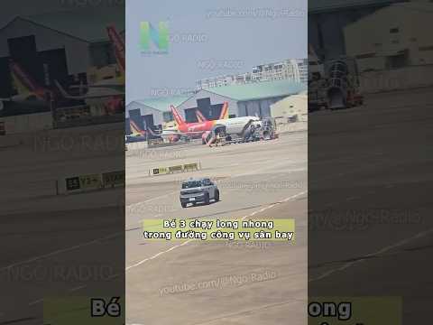Bé 3 chạy long nhong trong đường công vụ sân bay thumbnail