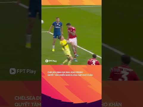 Chelsea đặt mức giá rất cao cho Barcelona nếu muốn có Joao Pedro thumbnail