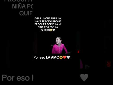 Gala aunque abril la traiciono se preocupa por ella, mi niña por eso la quiero thumbnail