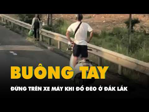 Thanh niên buông tay lái, đứng trên xe máy khi đổ đèo ở Đắk Lắk thumbnail