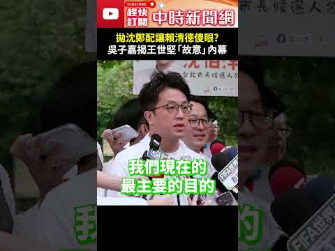 拋沈鄭配讓賴清德傻眼？　吳子嘉揭王世堅「故意」內幕 @ChinaTimes #shorts #吳子嘉 #王世堅 #賴清德 #沈伯洋 #鄭麗君 #瞪大眼 #跳票 #窗戶紙 #故意 #不是咖 thumbnail