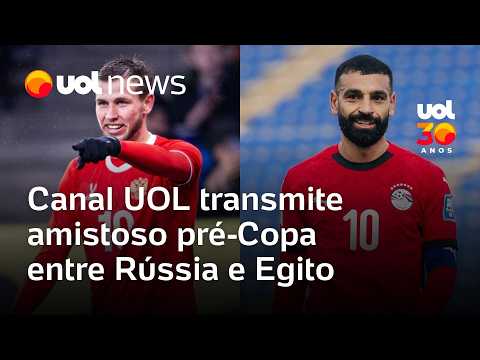 Egito x Rússia: Canal UOL transmite amistoso antes da Copa do Mundo; Brasil encara africanos dia 6 thumbnail