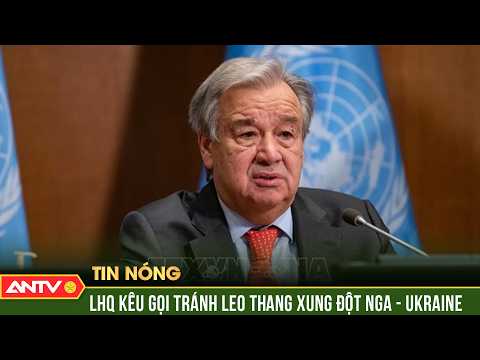 Tổng Thư ký LHQ kêu gọi khẩn cấp giảm leo thang xung đột Nga - Ukraine | ANTV thumbnail