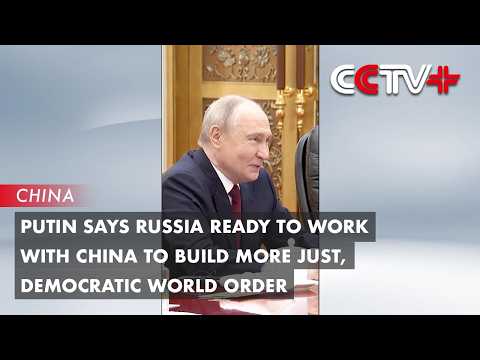 Putin Says Russia Ready to Work with China to Build More Just, Democratic World Order thumbnail