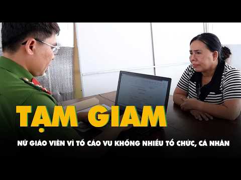 Bắt tạm giam nữ giáo viên ở An Giang vì tố cáo vu khống nhiều tổ chức, cá nhân thumbnail