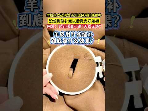 羊皮大衣破洞女子卻選擇用針線修補，沒想到修補完以後竟完好如初，網友：這針法真可謂"天衣無縫"！#shorts thumbnail