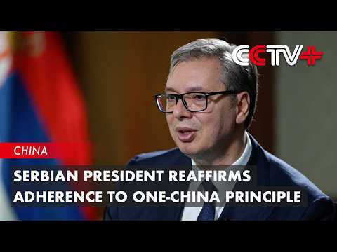 Serbian President Reaffirms Adherence to One-China Principle thumbnail