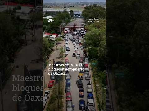 Maestros de la CNTE bloquean aeropuerto de Oaxaca | N+ thumbnail
