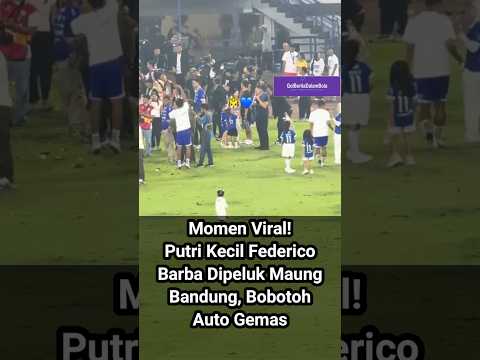 Momen Viral! Putri Kecil Federico Barba Dipeluk Maung Bandung, Bobotoh Auto Gemas thumbnail