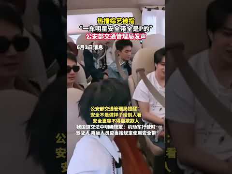 熱播綜藝被指「一車明星安全帶全是 P 的」，公安部交通管理局發聲。 thumbnail