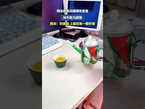 网友把易拉罐爆改茶壶，动手能力超强，网友：好高级，上面还有一颗珍珠#金榜同行时# thumbnail