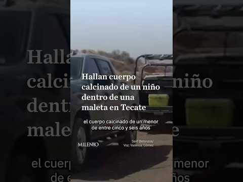 Localizan cuerpo de un niño calcinado dentro de una maleta en Tecate thumbnail