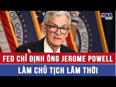Fed chỉ định ông Jerome Powell làm Chủ tịch lâm thời - VNAMedia thumbnail