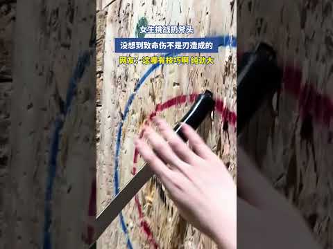 女生挑战扔斧头，没想到致命伤不是刃造成的，网友：这哪有技巧啊，纯劲大#金榜同行时# thumbnail