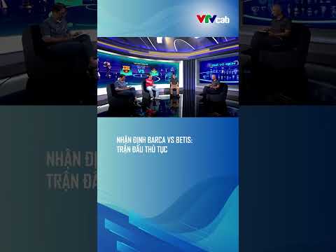 Nhận định Barca vs Betis: Trận đấu thủ tục thumbnail