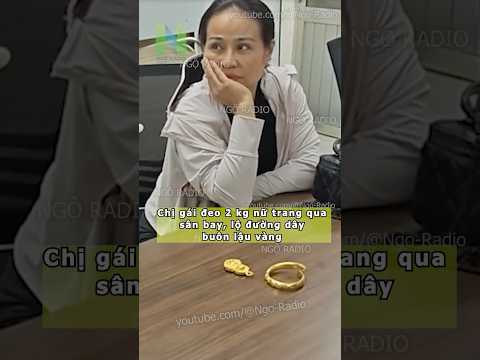 Chị gái đeo 2 kg nữ trang qua sân bay, lộ đường dây buôn lậu vàng thumbnail