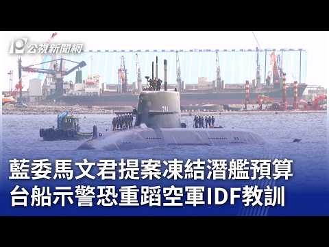 藍委馬文君提案凍結潛艦預算 台船示警恐重蹈空軍IDF教訓｜20260521 公視晚間新聞 thumbnail