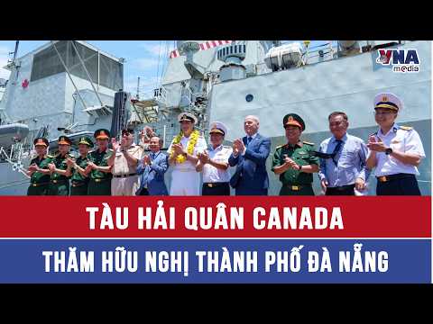 Tàu Hải quân Canada thăm hữu nghị thành phố Đà Nẵng - VNAMedia thumbnail