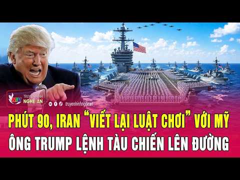 Điểm nóng thế giới: Phút 90, Iran “viết lại luật chơi” với Mỹ;Ông Trump lệnh tàu chiến lên đường thumbnail