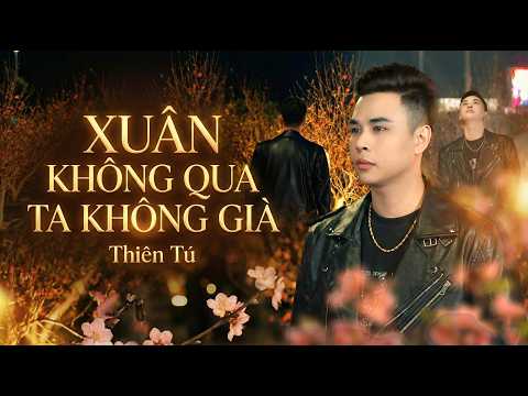 XUÂN KHÔNG QUA TA KHÔNG GIÀ - THIÊN TÚ | MUSIC VIDEO | Hot Tiktok | Thời Gian Trôi Nay Tóc Đã Bạc thumbnail