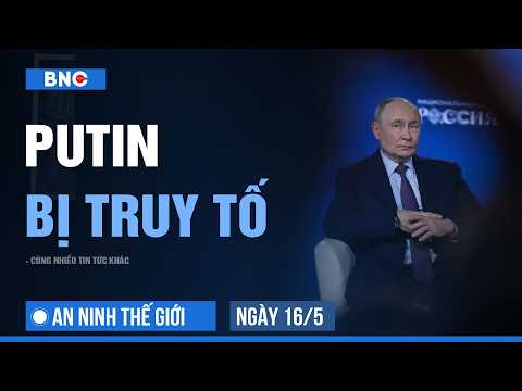 An ninh Thế giới 16/05: 36 nước kích hoạt truy tố Putin | Biển Đông sẽ bị thâu tóm bằng AI? thumbnail