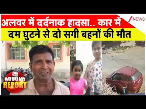 Alwar Tragedy: अलवर में दर्दनाक हादसा.. कार में दम घुटने से दो सगी बहनों की मौत thumbnail