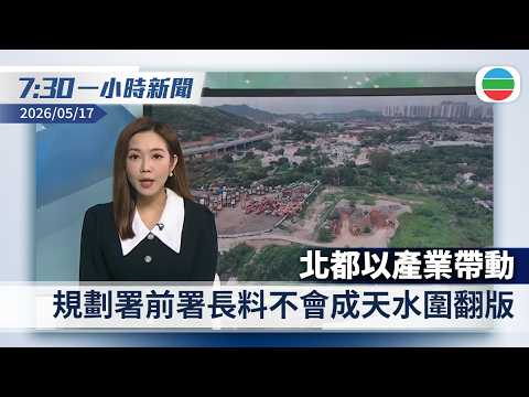 無綫7:30一小時新聞：規劃署前署長指北都以產業帶動　料不會成天水圍翻版｜內地多省市暴雨部分地區現水浸山洪　　多地要求民眾非必要勿外出｜香港新聞｜無綫新聞｜TVB News｜2026/05/17 thumbnail
